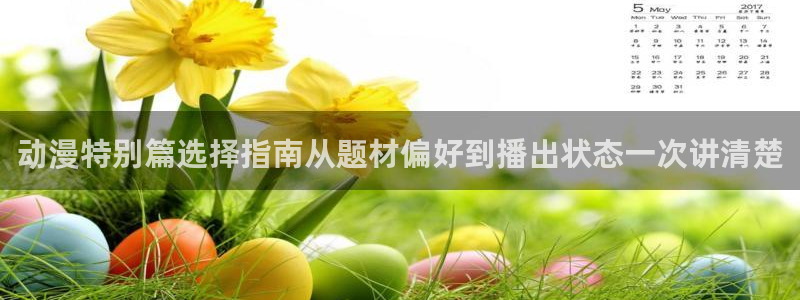 漫蛙云：动漫特别篇选择指南从题材偏好到播出状态一次讲清楚