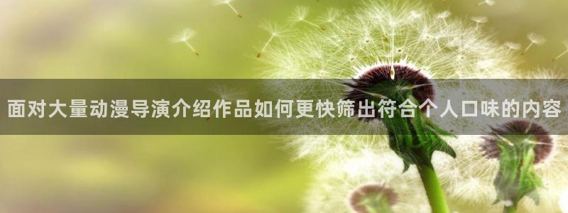 乐漫蛙：面对大量动漫导演介绍作品如何更快筛出符合个人口味的内容
