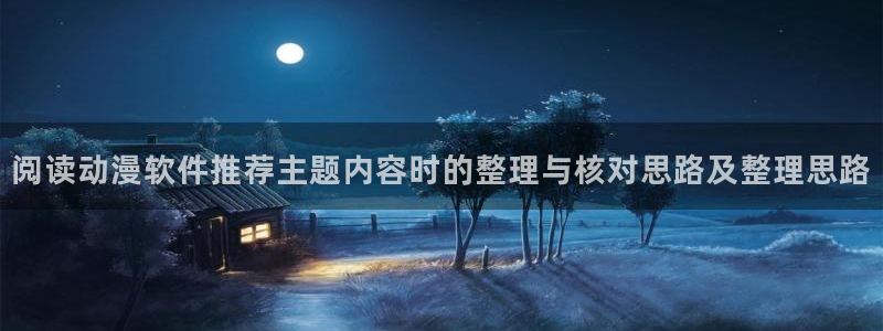 蛙漫登：阅读动漫软件推荐主题内容时的整理与核对思路及整理思路